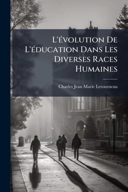 L'Ã(c)volution De L'Ã(c)ducation Dans Les Diverses Races Humaines - Charles Jean Marie Letourneau