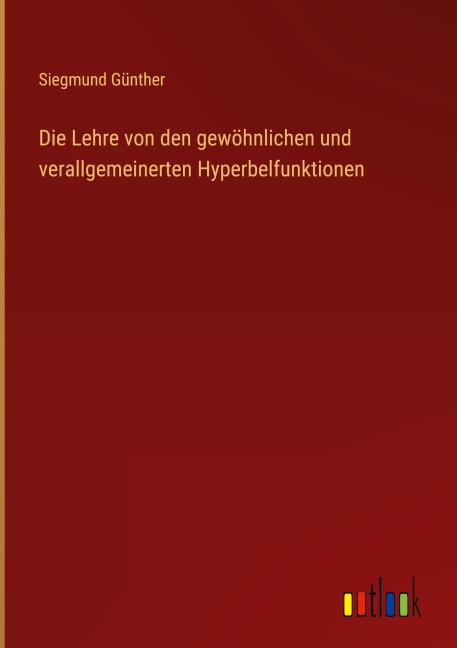 Die Lehre von den gewöhnlichen und verallgemeinerten Hyperbelfunktionen - Siegmund Günther