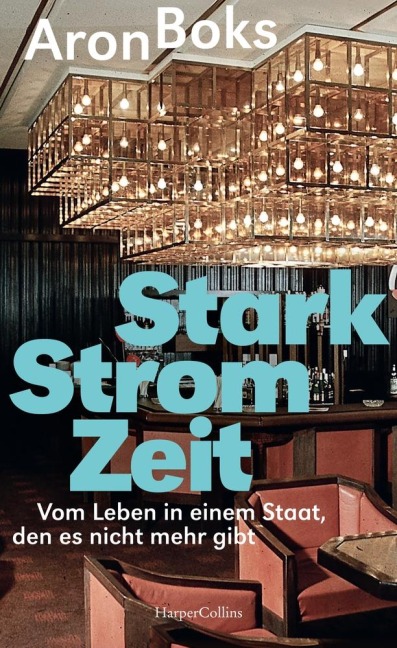 Starkstromzeit. Vom Leben in einem Staat, den es nicht mehr gibt - Aron Boks