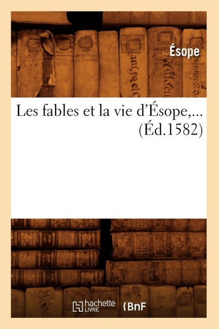 Les fables et la vie d'Ésope (Éd.1582) - Ésope