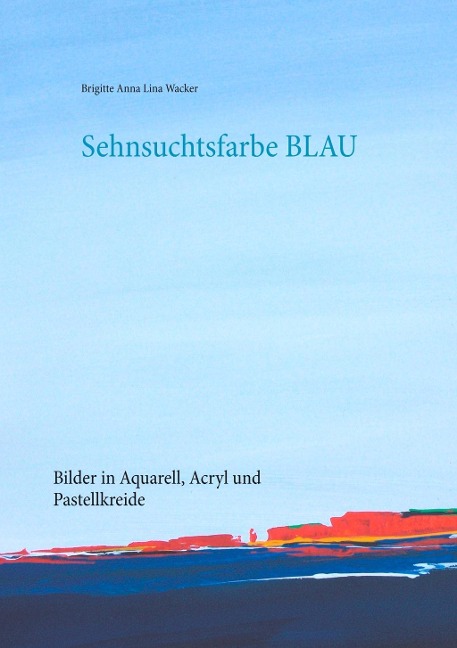 Sehnsuchtsfarbe Blau - Brigitte Anna Lina Wacker