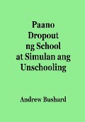 Paano Dropout ng School at Simulan ang Unschooling - Andrew Bushard