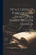 Cover-Bild zum Titel 'Vita E Gesta Di Piero Strozzi Fiorentino, Maresciallo Di Francia' von 'Francesco Trucchi'