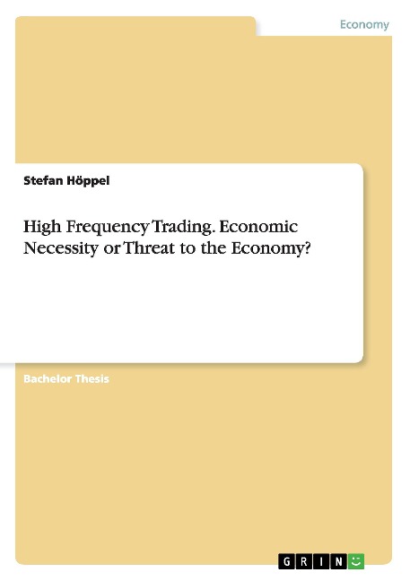 High Frequency Trading. Economic Necessity or Threat to the Economy? - Stefan Höppel