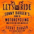 Let's Ride Lib/E: Sonny Barger's Guide to Motorcycling How to Ride the Right Way-For Life - Sonny Barger