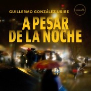 Cover-Bild zum Titel 'A pesar de la noche' von 'Guillermo González Uribe'