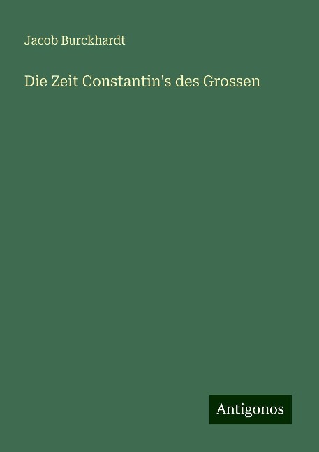 Die Zeit Constantin's des Grossen - Jacob Burckhardt