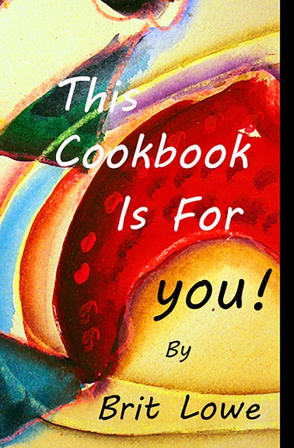 This Cookbook Is For You! - Brit Lowe