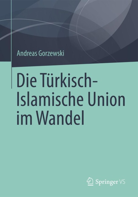 Die Türkisch-Islamische Union im Wandel - Andreas Gorzewski