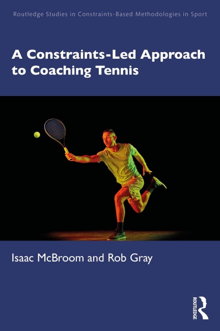 A Constraints-Led Approach to Coaching Tennis - Isaac McBroom, Rob Gray