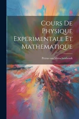 Cours De Physique Experimentale Et Mathematique - Petrus Van Musschenbroek
