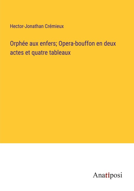 Orphée aux enfers; Opera-bouffon en deux actes et quatre tableaux - Hector-Jonathan Crémieux