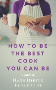 Cover-Bild zum Titel 'How to be the best cook you can be' von 'Hans Dieter (Hardy) Borchardt'