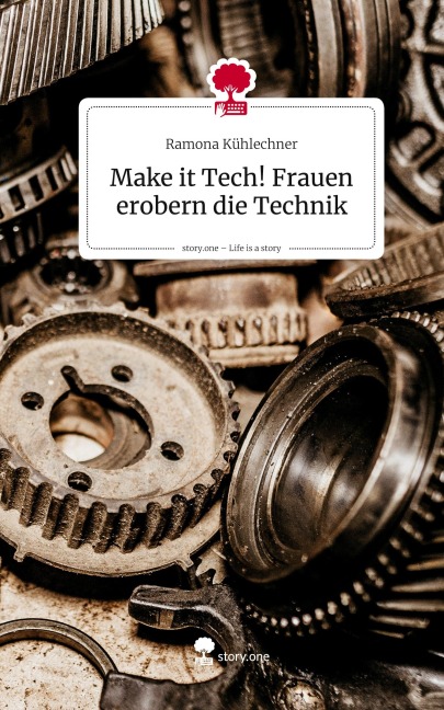 Make it Tech! Frauen erobern die Technik. Life is a Story - story.one - Ramona Kühlechner