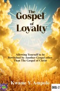 Cover-Bild zum Titel 'The Gospel of Loyalty : Allowing Yourself to be Bewitched by Another Gospel Other Than the Gospel of Christ (December 8 Spiritual Liberation Series, #2)' von 'Prince Karpos, Kwame Y Ampofo'