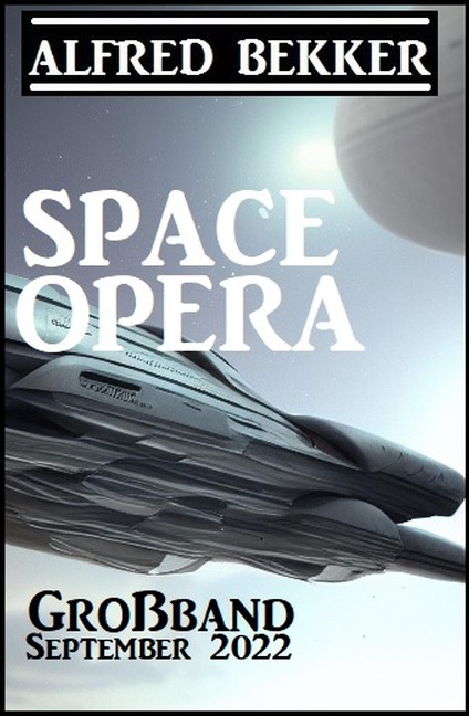 Space Opera Großband September 2022 - Alfred Bekker