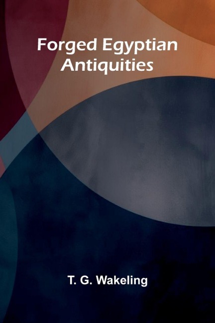 Forged Egyptian Antiquities - T. G. Wakeling