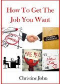 How to Get the Job You Want - Christine John