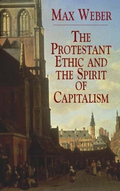 The Protestant Ethic and the Spirit of Capitalism - Max Weber