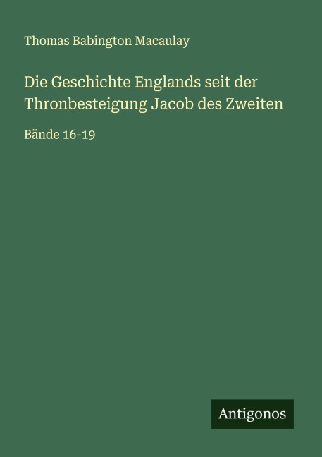 Die Geschichte Englands seit der Thronbesteigung Jacob des Zweiten - Thomas Babington Macaulay