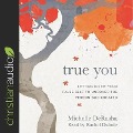 True You: Letting Go of Your False Self to Uncover the Person God Created - Michelle Derusha