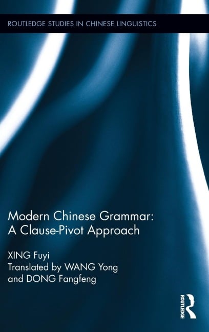 Modern Chinese Grammar - a Clause-Pivot Approach - Fuyi Xing