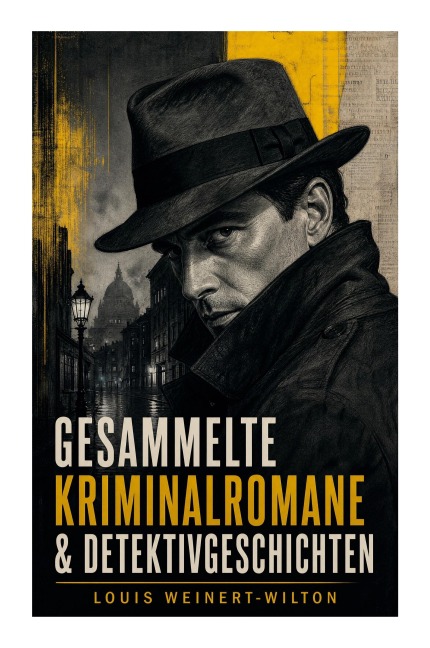 Gesammelte Kriminalromane & Detektivgeschichten - Louis Weinert-Wilton