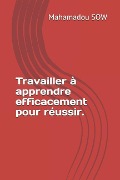 Cover-Bild zum Titel 'Travailler à apprendre efficacement pour réussir.' von 'Mahamadou Sow'