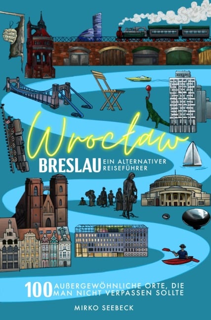 Breslau (Wroclaw) - Ein alternativer Reiseführer - Mirko Seebeck