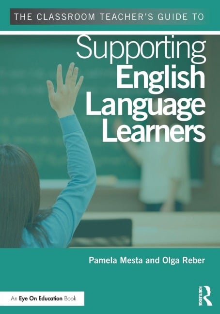 The Classroom Teacher's Guide to Supporting English Language Learners - Pamela Mesta, Olga Reber