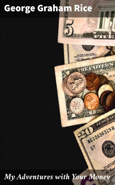 My Adventures with Your Money - George Graham Rice
