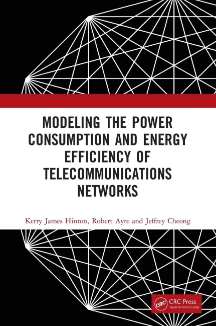 Modeling the Power Consumption and Energy Efficiency of Telecommunications Networks - Kerry James Hinton, Jeffrey Cheong, Robert Ayre