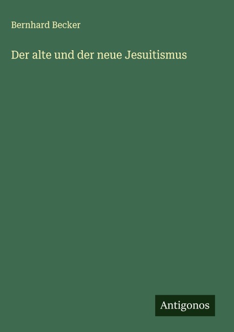 Der alte und der neue Jesuitismus - Bernhard Becker