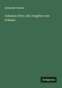 Cover-Bild zum Titel 'Johanna d'Arc, die Jungfrau von Orleans' von 'Alexander Dumas'