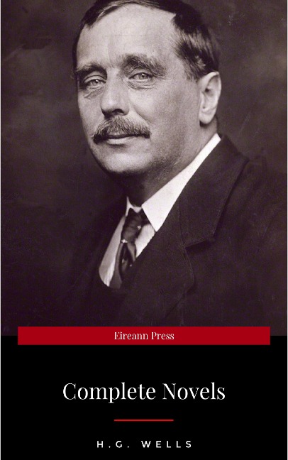 H. G. Wells: Best Novels (The Time Machine, The War of the Worlds, The Invisible Man, The Island of Doctor Moreau, etc) - H. G. Wells