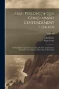 Cover-Bild zum Titel 'Essai philosophique concernant l'entendement humain: Ou l'on montre quelle est l'etendue de nos connoissances certaines, et la maniere dont nous y par' von 'John Locke, Pierre Coste'