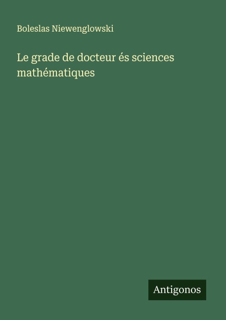 Le grade de docteur és sciences mathématiques - Boleslas Niewenglowski
