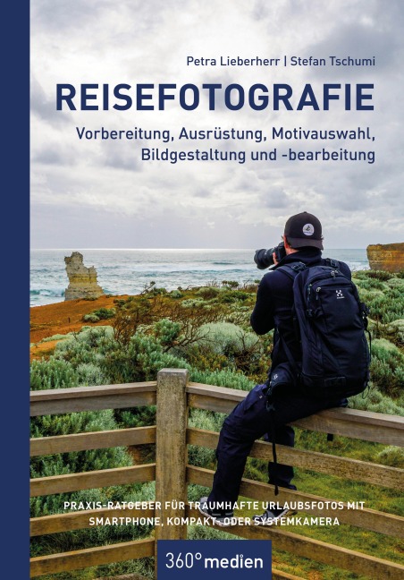 Reisefotografie - Vorbereitung, Ausrüstung, Motivwahl, Bildgestaltung und -bearbeitung - Stefan Tschumi, Petra Lieberherr