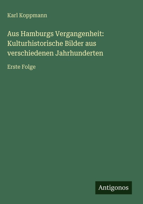 Aus Hamburgs Vergangenheit: Kulturhistorische Bilder aus verschiedenen Jahrhunderten - Karl Koppmann