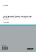 Cover-Bild zum Titel 'The role of London as an offshore financial centre in the liberalisation of international finance since the Second World War' von 'Jan Fichtner'