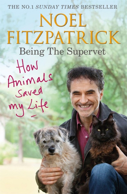 How Animals Saved My Life: Being the Supervet - Noel Fitzpatrick