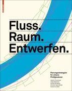 Cover-Bild zum Titel 'Fluss.Raum.Entwerfen' von 'Martin Prominski, Antje Stokman, Daniel Stimberg, Hinnerk Voermanek, Susanne Zeller'