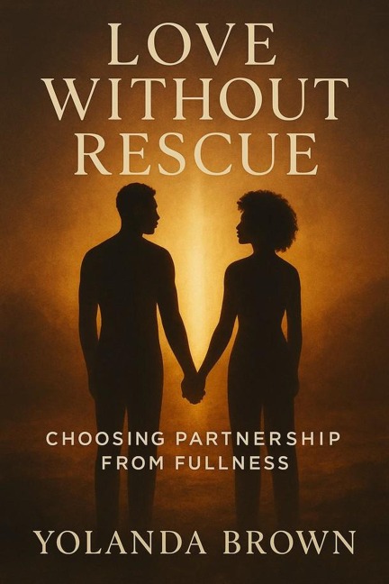 Love Without Rescue: Choosing Partnership From Fullness - Yolanda Brown