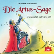 Die Artus-Sage. Was geschah auf Camelot? - Katharina Neuschaefer