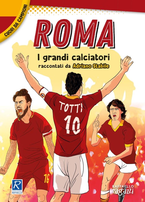 Roma. I più grandi giocatori. Cuori da campioni - Adriano Stabile