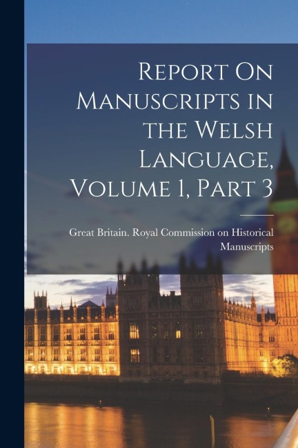 Report On Manuscripts in the Welsh Language, Volume 1, part 3 - 
