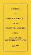 Prayers And Other Devotions For The Use Of The Soldiers Of The Army Of The Confederate States - Female Bible Prayer-Book Tract Society