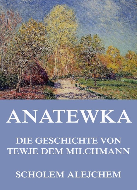 Anatewka - Die Geschichte von Tewje, dem Milchmann - Scholem Alejchem