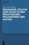 Ökonomie, Politik und Ethik in der praktischen Philosophie der Antike - 
