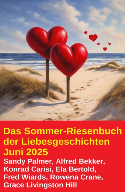 Das Sommer-Riesenbuch der Liebesgeschichten Juni 2025 - Alfred Bekker, Sandy Palmer, Fred Wiards, Grace Livingston Hill, W. A. Hary